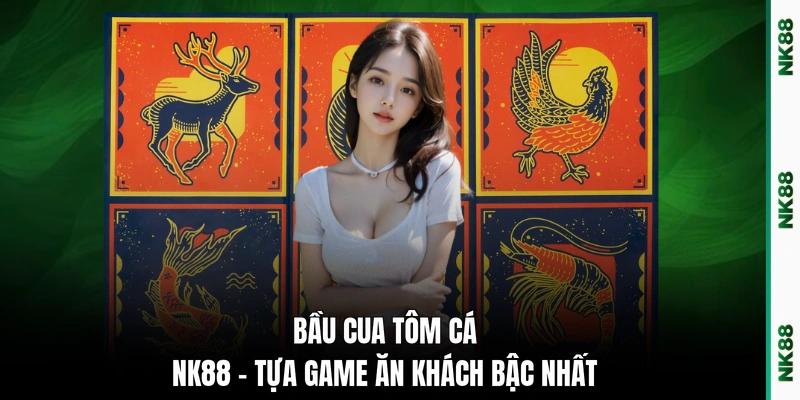 Bầu cua tôm cá NK88 - Tựa game ăn khách bậc nhất
