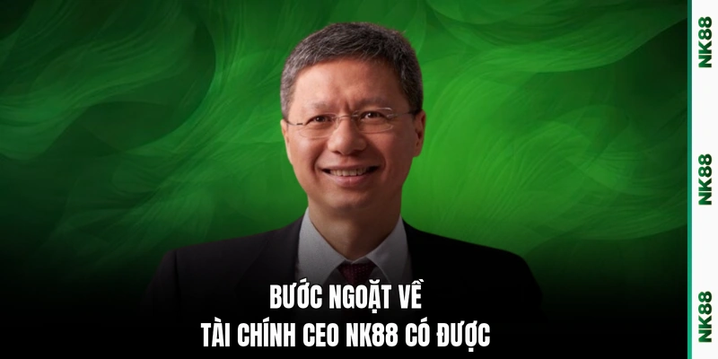 Bước ngoặt về tài chính CEO NK88 có được