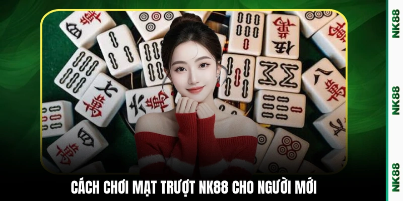 Cách chơi mạt trượt NK88 cho người mới