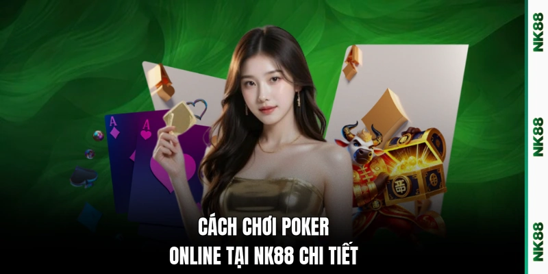Cách chơi Poker online tại NK88 chi tiết