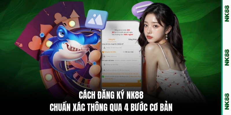 Cách đăng ký NK88 chuẩn xác thông qua 4 bước cơ bản