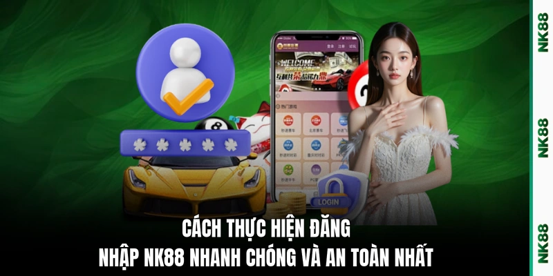 Cách thực hiện đăng nhập NK88 nhanh chóng và an toàn nhất