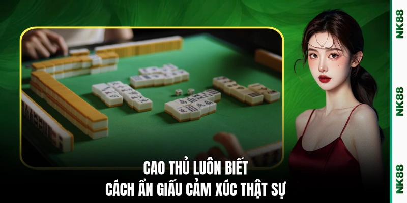 Cao thủ luôn biết cách ẩn giấu cảm xúc thật sự