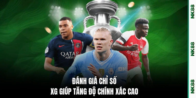 Đánh giá chỉ số xG giúp tăng độ chính xác cao