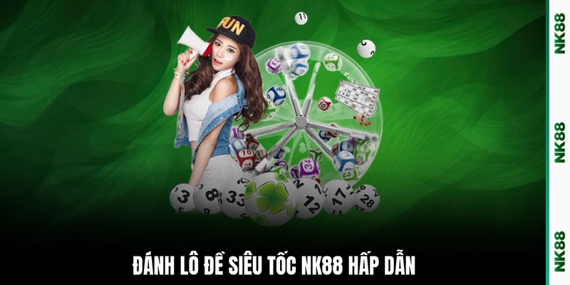 Đánh lô đề siêu tốc NK88 hấp dẫn