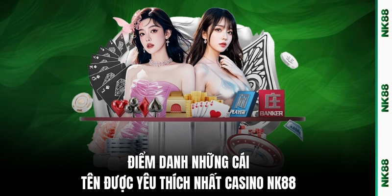 Điểm danh những cái tên được yêu thích nhất casino NK88