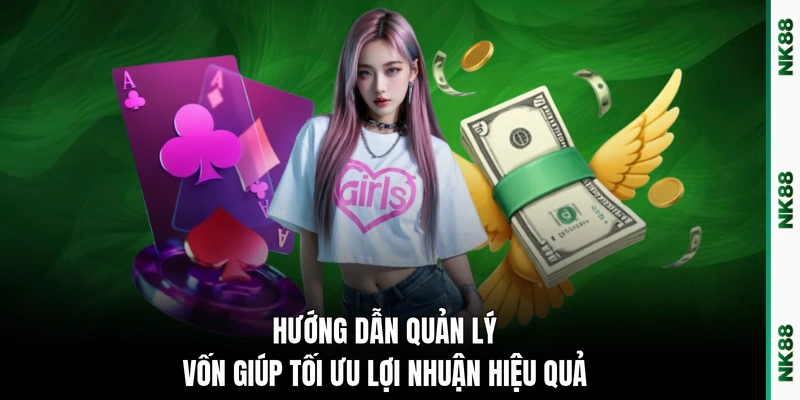Hướng dẫn quản lý vốn giúp tối ưu lợi nhuận hiệu quả