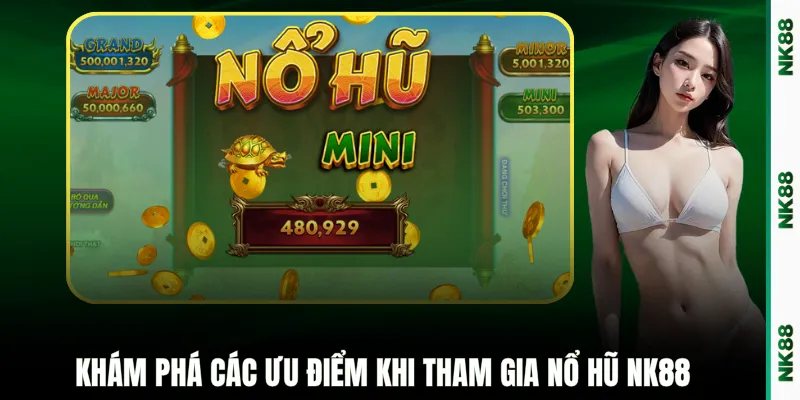 Khám phá các ưu điểm khi tham gia nổ hũ NK88