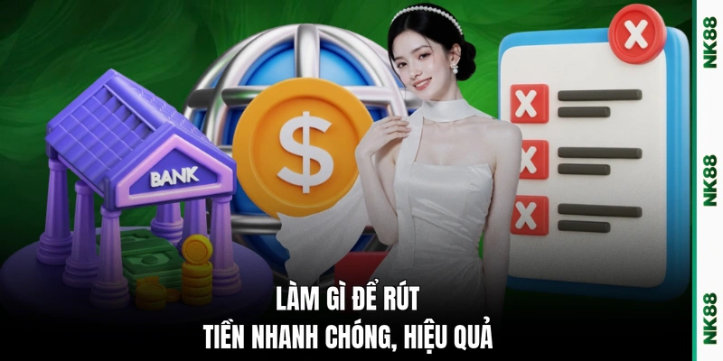 Làm gì để rút tiền nhanh chóng, hiệu quả
