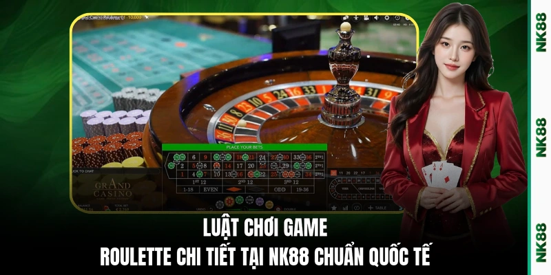 Luật chơi game Roulette chi tiết tại NK88 chuẩn quốc tế