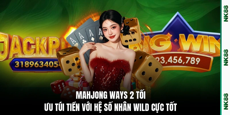 Mahjong Ways 2 tối ưu túi tiền với hệ số nhân Wild cực tốt