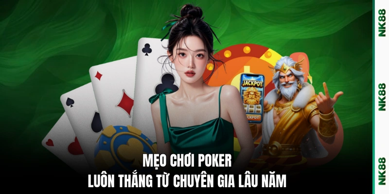 Mẹo chơi Poker luôn thắng từ chuyên gia lâu năm