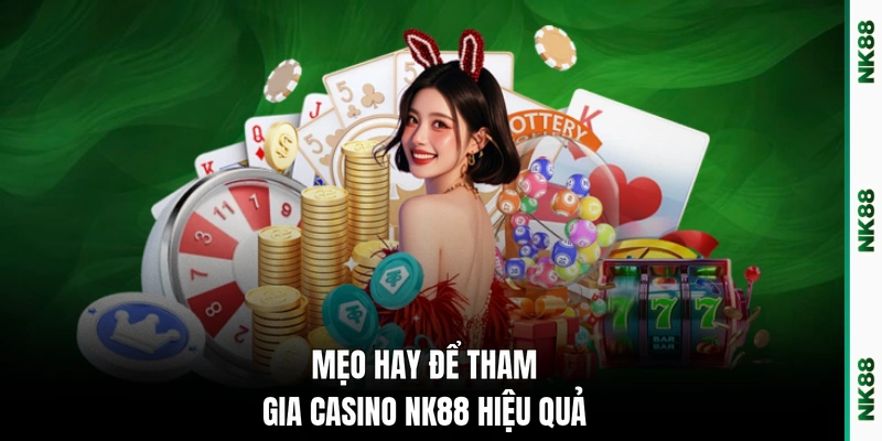 Mẹo hay để tham gia casino NK88 hiệu quả