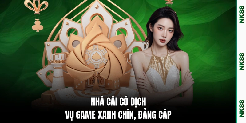 Nhà cái có dịch vụ game xanh chín, đẳng cấp
