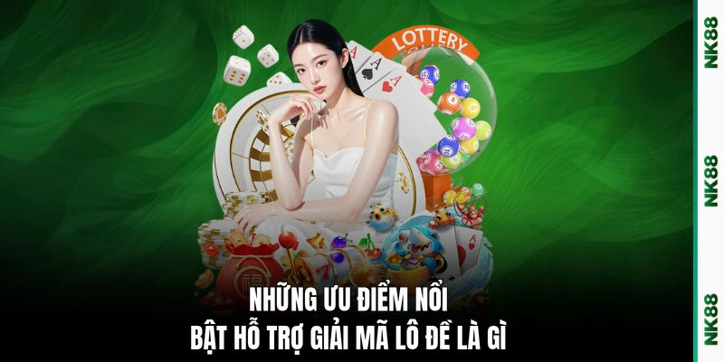 Những ưu điểm nổi bật hỗ trợ giải mã lô đề là gì