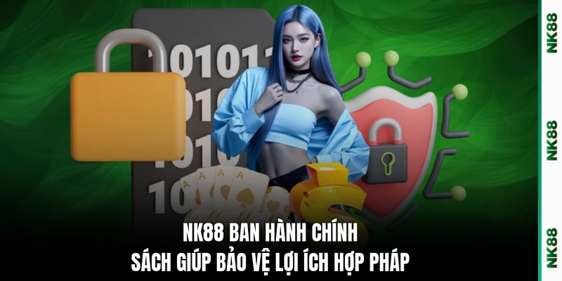 NK88 ban hành chính sách giúp bảo vệ lợi ích hợp pháp