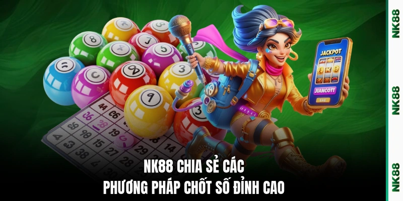 NK88 chia sẻ các phương pháp chốt số đỉnh cao