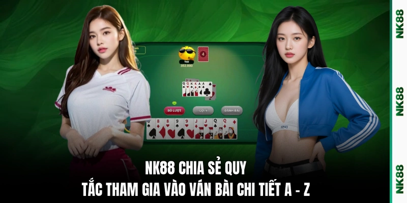 NK88 chia sẻ quy tắc tham gia vào ván bài chi tiết A - Z