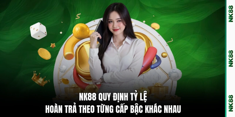 NK88 quy định tỷ lệ hoàn trả theo từng cấp bậc khác nhau