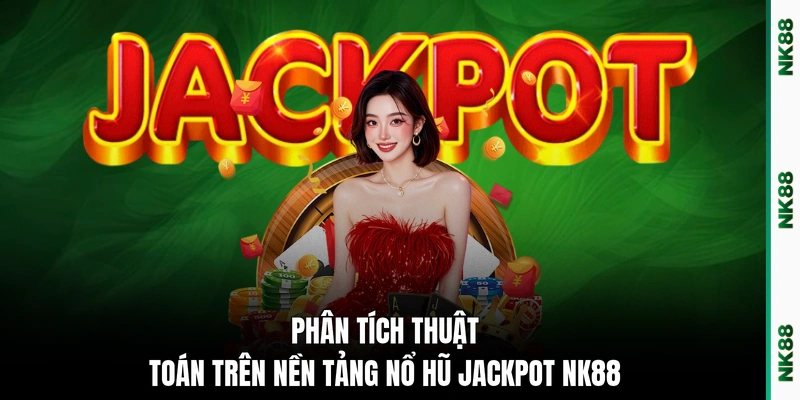 Phân tích thực toán trên nền tảng nổ hũ Jackpot NK88