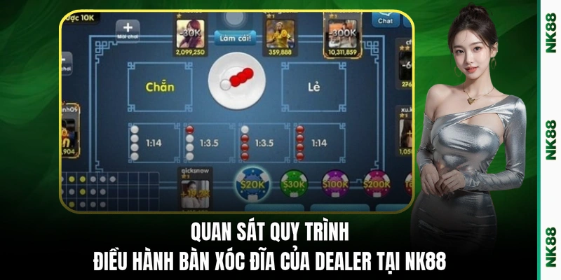 Quan sát quy trình điều hành bàn xóc đĩa của Dealer tại NK88