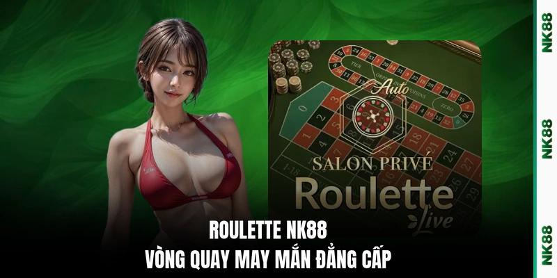 Roulette NK88 vòng quay may mắn đẳng cấp