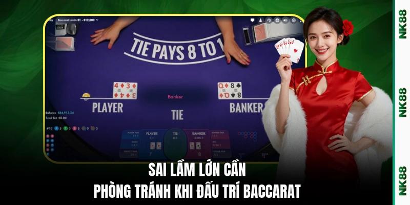 Sai lầm lớn cần phòng tránh khi đấu trí Baccarat