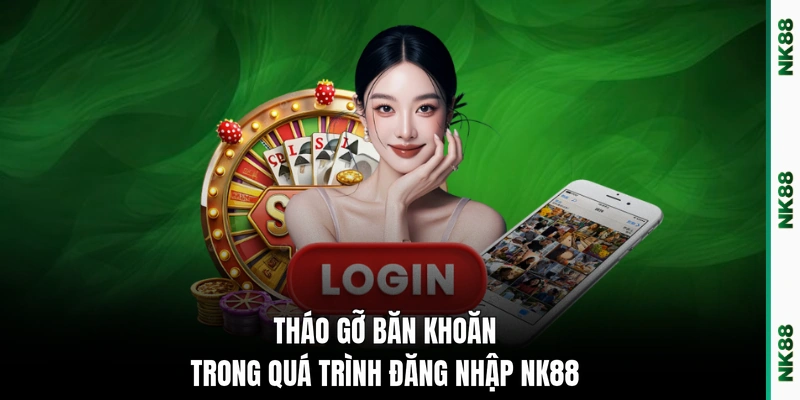 Tháo gỡ băn khoăn trong quá trình đăng nhập NK88
