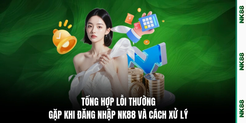 Tổng hợp lỗi thường gặp khi đăng nhập NK88 và cách xử lý 