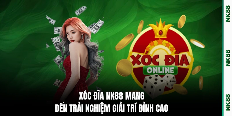 Xóc đĩa NK88 mang đến trải nghiệm giải trí đỉnh cao